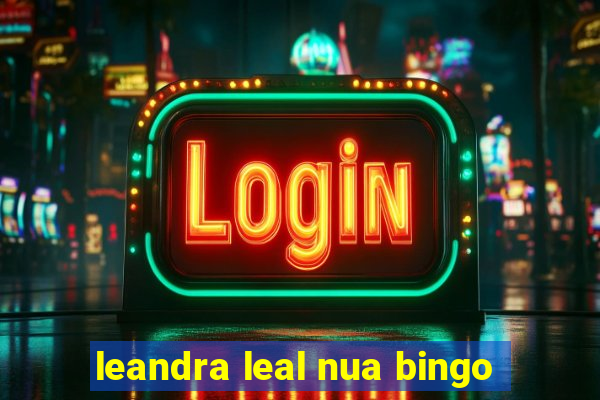 leandra leal nua bingo